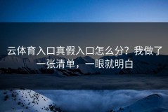 云体育入口真假入口怎么分？我做了一张清单，一眼就明白