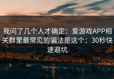我问了几个人才确定：爱游戏APP相关群里最常见的骗法是这个：30秒快速避坑